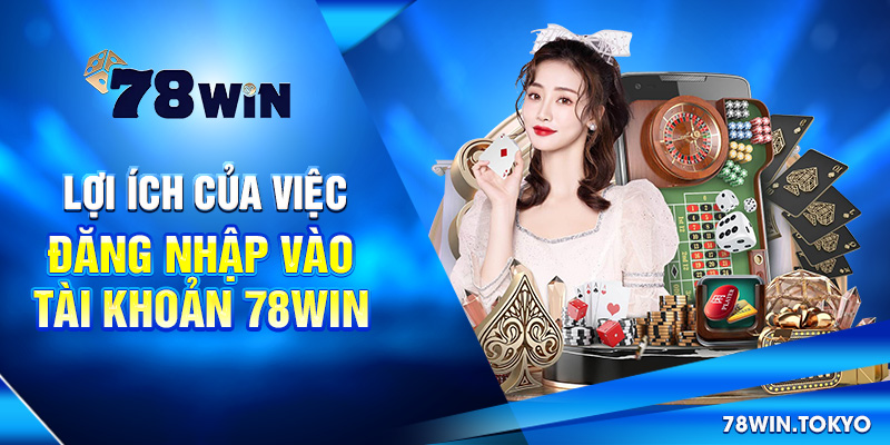Hướng Dẫn Cách Đăng Nhập 78WIN Đầy Đủ Và Chi Tiết Nhất 4 Lợi ích của việc đăng nhập vào tài khoản 78win