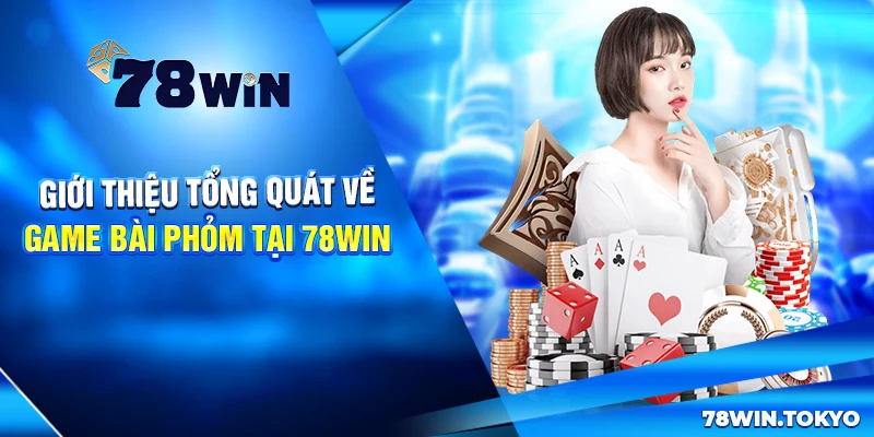 Cách Chơi Phỏm Tại 78WIN Có Gì Khác Biệt? Bỏ Túi Mẹo Cược Hay 6 Giới thiệu tổng quát về game bài Phỏm tại 78win