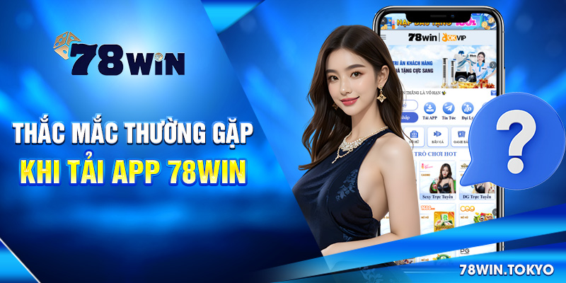 Hướng Dẫn Tải App 78WIN Nhanh Gọn Trên Mọi Thiết Bị 3 Thắc mắc thường gặp khi tải app 78win