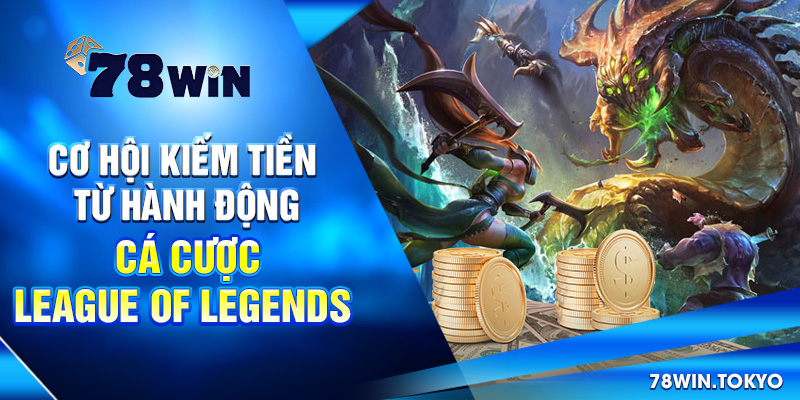 Cá Cược League Of Legends Là Gì? Hướng Dẫn Từ A - Z 6 Cơ hội kiếm tiền từ hành động Cá Cược League of Legends