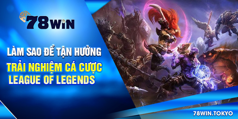 Cá Cược League Of Legends Là Gì? Hướng Dẫn Từ A - Z 9 Làm sao để tận hưởng trải nghiệm cá cược League of Legends