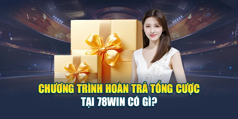 Chương trình hoàn trả tổng cược tại 78WIN có gì