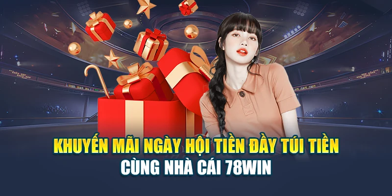 Khuyến Mãi Ngày Hội Tiền Đầy Túi Tiền Cùng Nhà Cái 78win 4 Khuyến Mãi Ngày Hội Tiền Đầy Túi Tiền Cùng Nhà Cái 78win