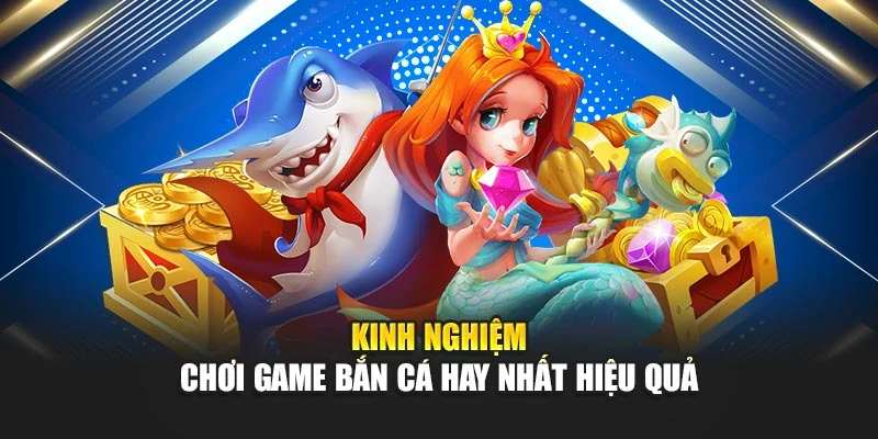 Kinh nghiệm chơi game bắn cá hay nhất hiệu quả
