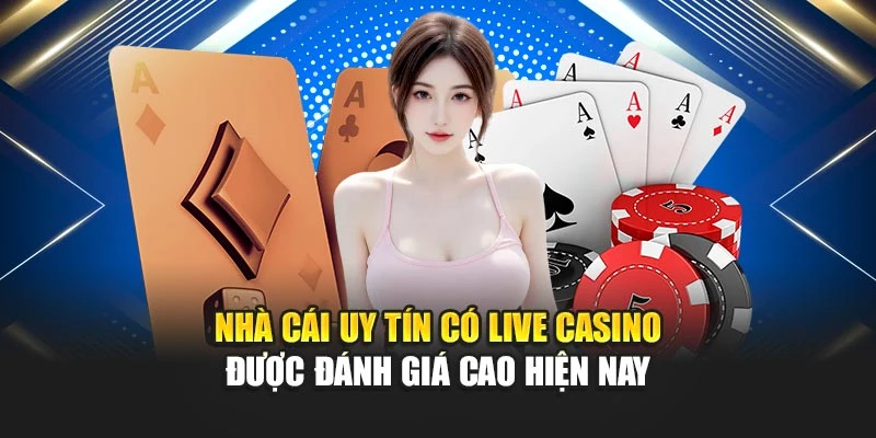 Nhà Cái Uy Tín Có Live Casino Được Đánh Giá Cao Hiện Nay 4 Nhà Cái Uy Tín Có Live Casino Được Đánh Giá Cao Hiện Nay