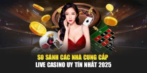 So Sánh Các Nhà Cung Cấp Live Casino Uy Tín Nhất 2025