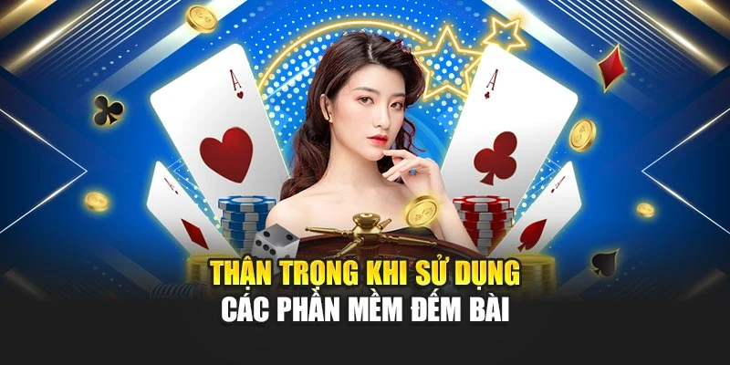 Phần Mềm Đếm Bài Blackjack Hỗ Trợ Phân Tích Chính Xác 7 Thận trọng khi sử dụng các phần mềm đếm bài